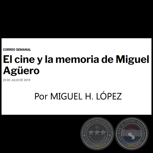 EL CINE Y LA MEMORIA DE MIGUEL AGERO - Correo Semanal - Por MIGUEL H. LPEZ - Sbado, 20 de Julio  de 2019